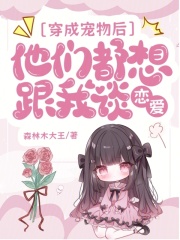 穿成宠物后,他们都想跟我谈恋爱